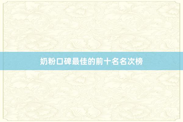 奶粉口碑最佳的前十名名次榜