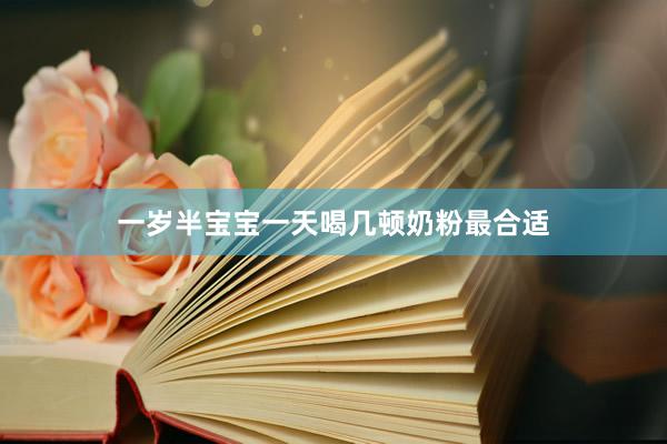 一岁半宝宝一天喝几顿奶粉最合适